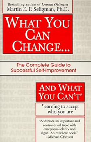 What You Can Change ... and What You Can't: The Complete Guide to Successful Self-Improvement